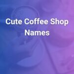 Cute Coffee Shop Names That Make Customers Fall in Love
